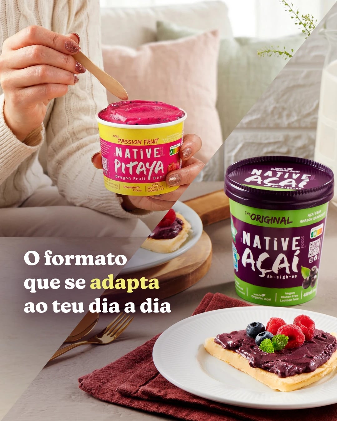 Taça de pitaya na mão e embalagem de açaí junto a waffle com frutos; texto "O formato que se adapta ao teu dia a dia"